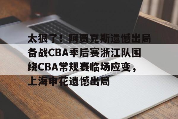 AYX Sports-太狠了！阿贾克斯遗憾出局备战CBA季后赛浙江队围绕CBA常规赛临场应变，上海申花遗憾出局的简单介绍